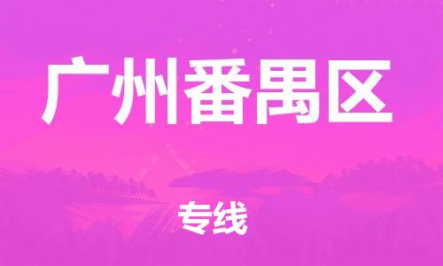 南翔镇到广州番禺区物流专线-广州番禺区到南翔镇货运-热推